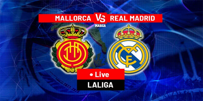 Real Mallorca vs Real Madrid – Waktu Mulai, Jadwal Pertandingan Terbaru